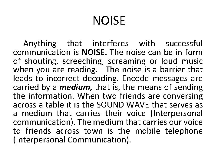NOISE Anything that interferes with successful communication is NOISE. The noise can be in