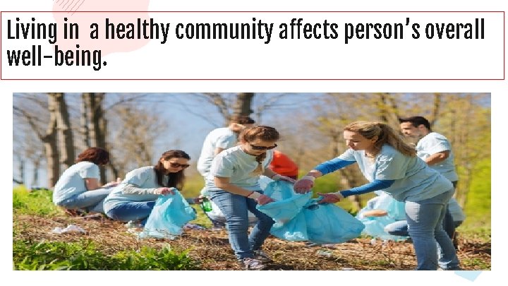 Living in a healthy community affects person’s overall well-being. 