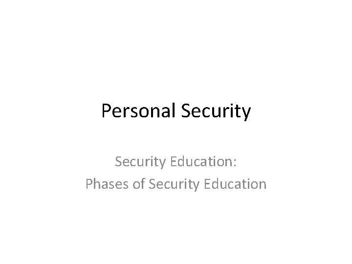 Personal Security Education Phases of Security Education Initial