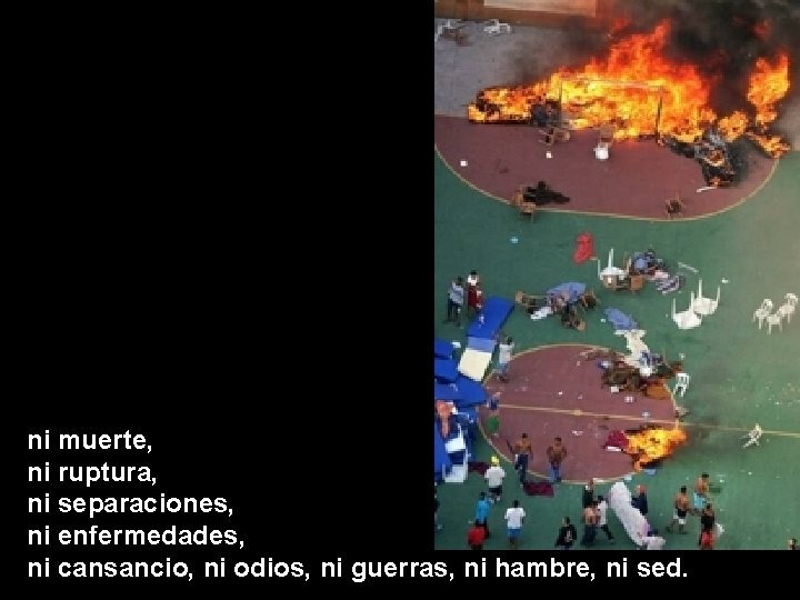 ni muerte, ni ruptura, ni separaciones, ni enfermedades, ni cansancio, ni odios, ni guerras,