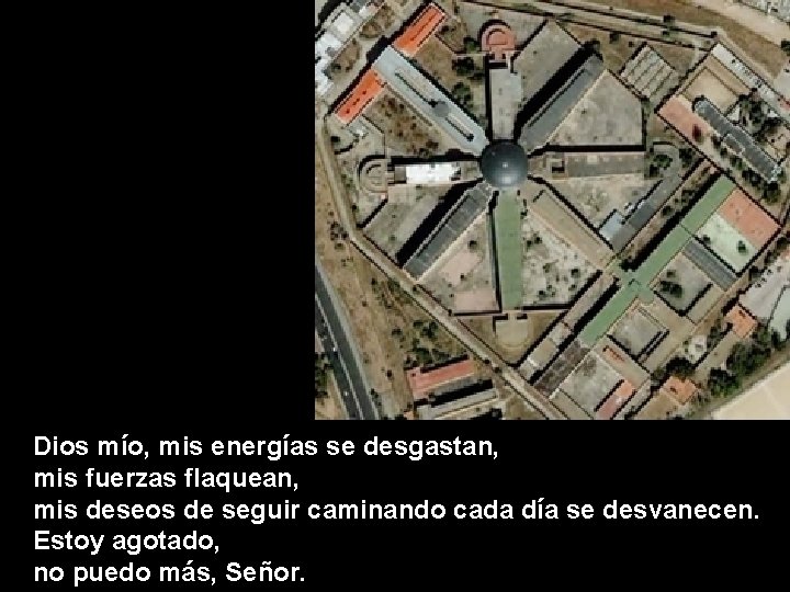 Dios mío, mis energías se desgastan, mis fuerzas flaquean, mis deseos de seguir caminando