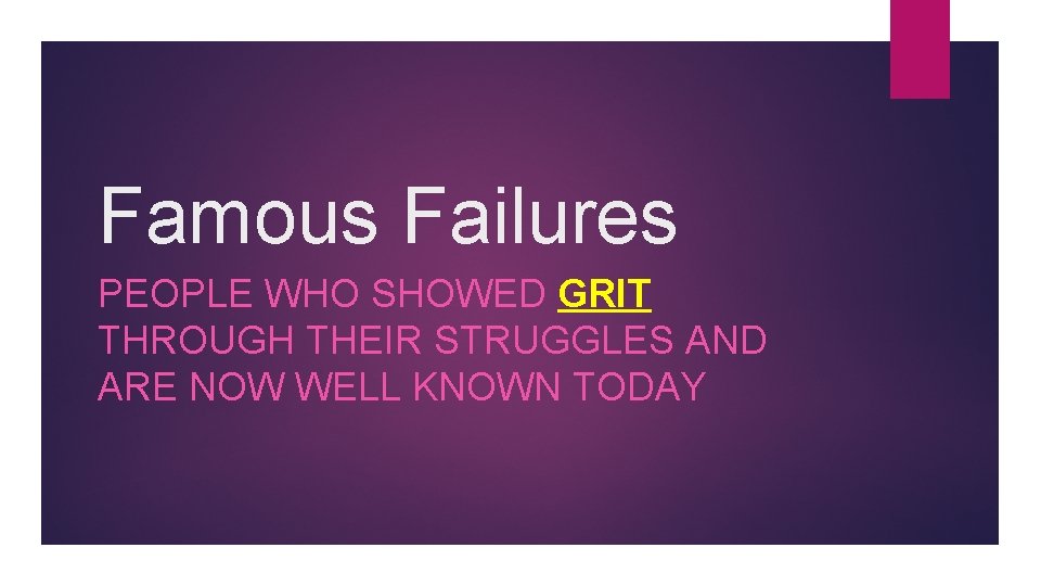 Famous Failures PEOPLE WHO SHOWED GRIT THROUGH THEIR STRUGGLES AND ARE NOW WELL KNOWN