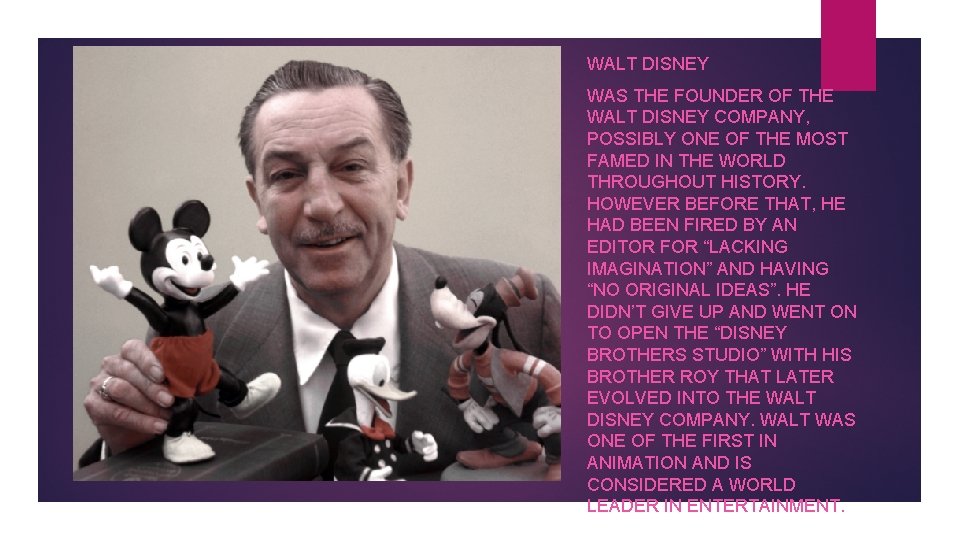 WALT DISNEY WAS THE FOUNDER OF THE WALT DISNEY COMPANY, POSSIBLY ONE OF THE