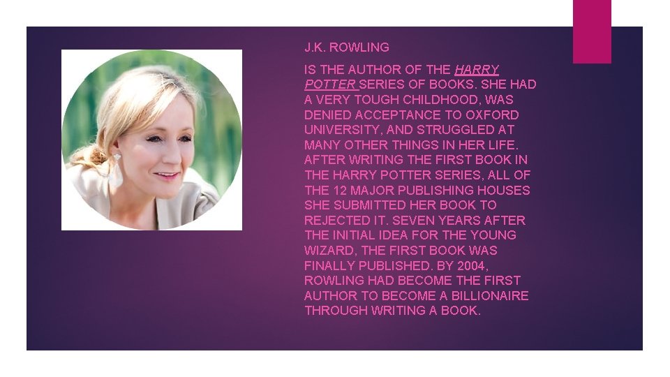 J. K. ROWLING IS THE AUTHOR OF THE HARRY POTTER SERIES OF BOOKS. SHE