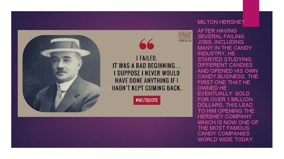 MILTON HERSHEY AFTER HAVING SEVERAL FAILING JOBS, INCLUDING MANY IN THE CANDY INDUSTRY, HE