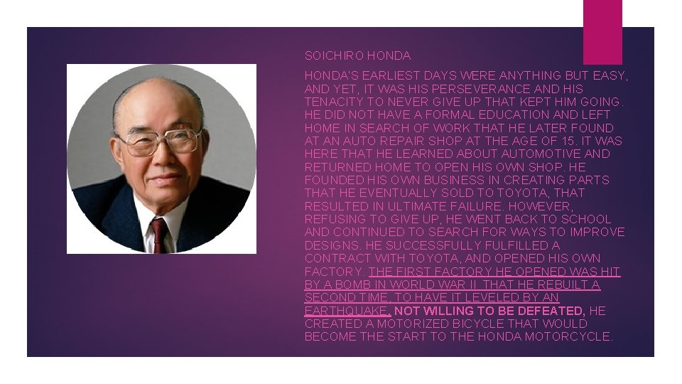 SOICHIRO HONDA’S EARLIEST DAYS WERE ANYTHING BUT EASY, AND YET, IT WAS HIS PERSEVERANCE