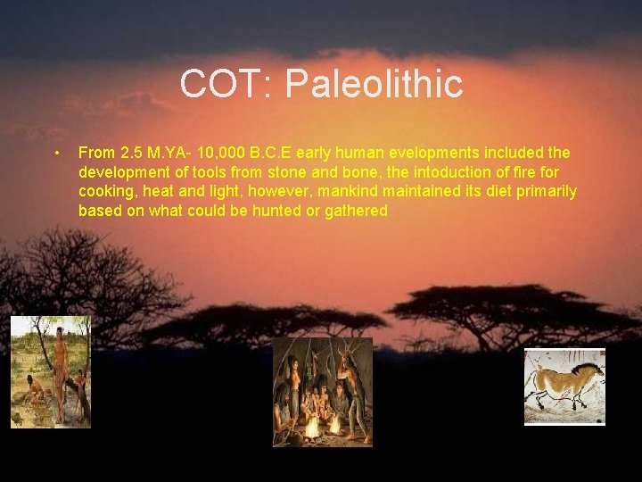 COT: Paleolithic • From 2. 5 M. YA- 10, 000 B. C. E early