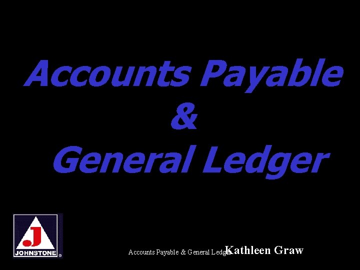 Accounts Payable & General Ledger Kathleen Graw Accounts Payable & General Ledger 