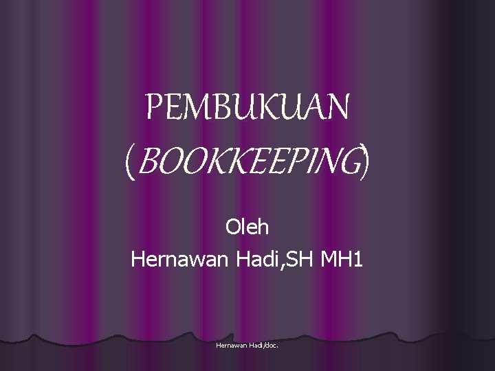 PEMBUKUAN (BOOKKEEPING) Oleh Hernawan Hadi, SH MH 1 Hernawan Hadi/doc. 