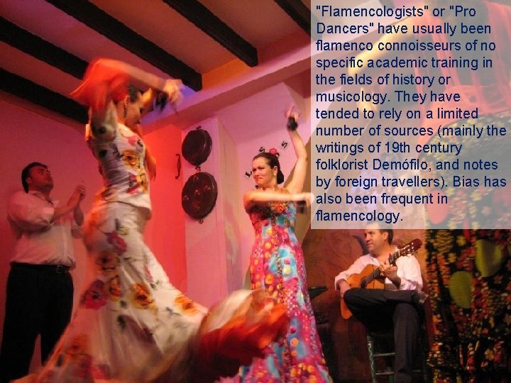 "Flamencologists" or "Pro Dancers" have usually been flamenco connoisseurs of no specific academic training