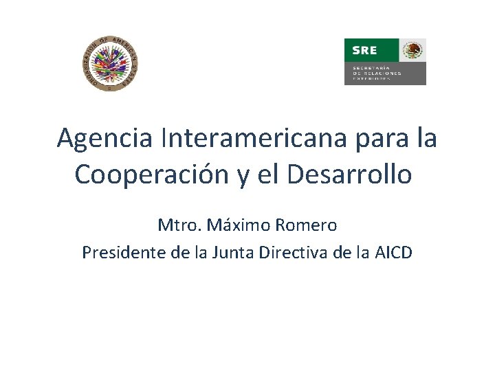 Agencia Interamericana para la Cooperación y el Desarrollo Mtro. Máximo Romero Presidente de la