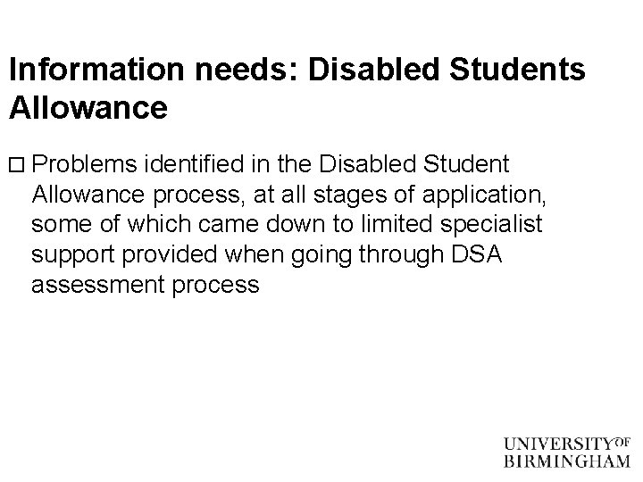 Information needs: Disabled Students Allowance o Problems identified in the Disabled Student Allowance process,