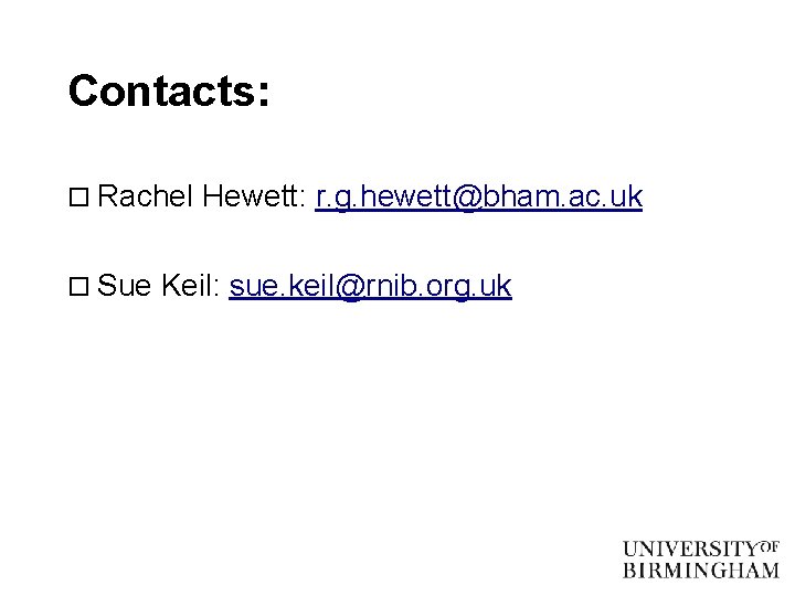 Contacts: o Rachel o Sue Hewett: r. g. hewett@bham. ac. uk Keil: sue. keil@rnib.