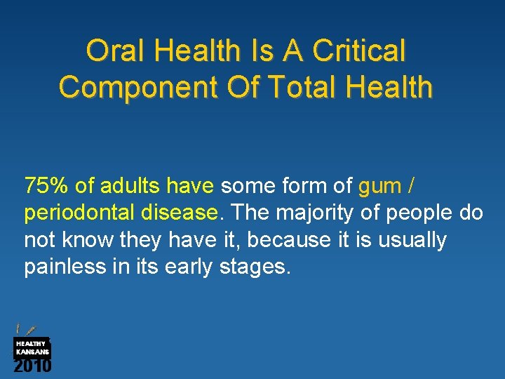 Oral Health Is A Critical Component Of Total Health 75% of adults have some