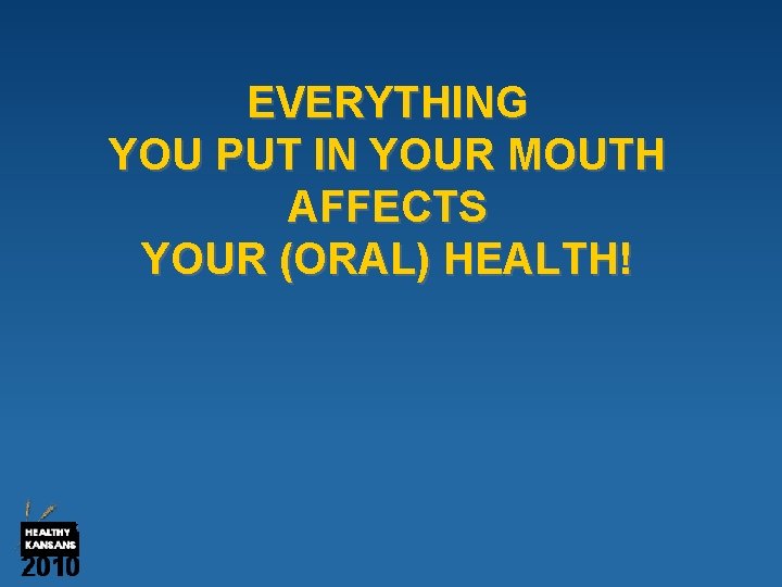 EVERYTHING YOU PUT IN YOUR MOUTH AFFECTS YOUR (ORAL) HEALTH! 