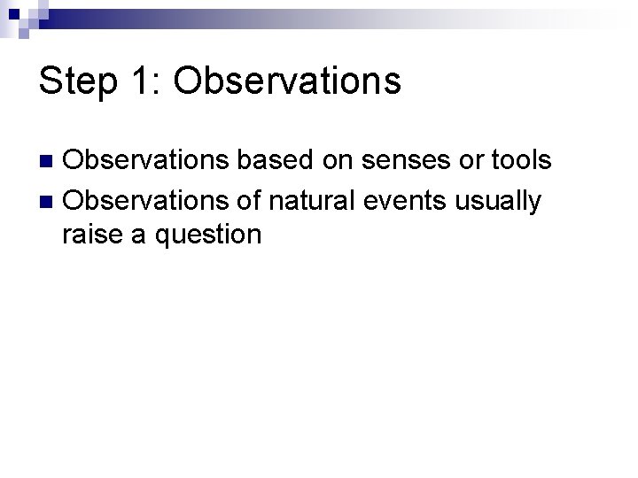 Step 1: Observations based on senses or tools n Observations of natural events usually