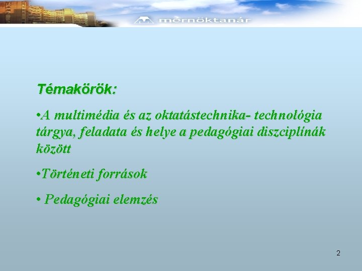 Témakörök: • A multimédia és az oktatástechnika- technológia tárgya, feladata és helye a pedagógiai