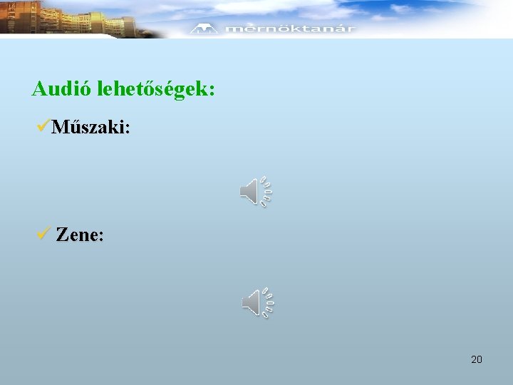 Audió lehetőségek: üMűszaki: ü Zene: 20 