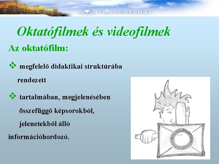 Oktatófilmek és videofilmek Az oktatófilm: v megfelelő didaktikai struktúrába rendezett v tartalmában, megjelenésében összefüggő