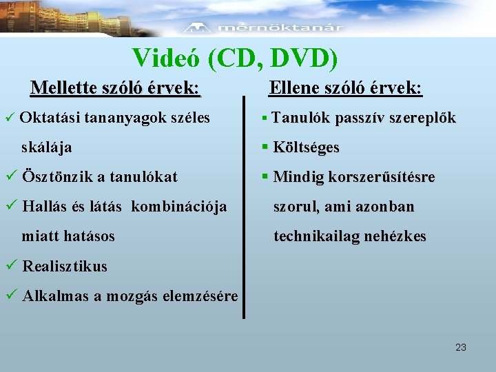 Videó (CD, DVD) Mellette szóló érvek: ü Oktatási tananyagok széles skálája ü Ösztönzik a