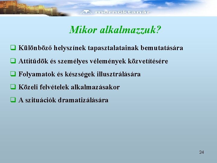 Mikor alkalmazzuk? q Különböző helyszínek tapasztalatainak bemutatására q Attitűdök és személyes vélemények közvetítésére q