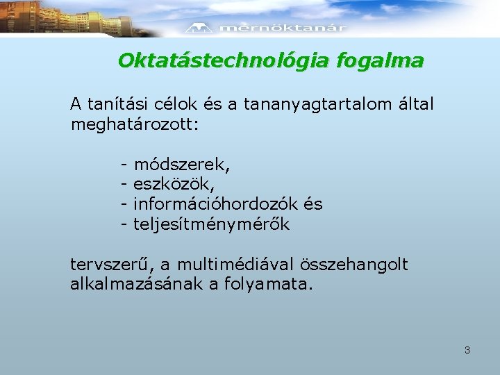 Oktatástechnológia fogalma A tanítási célok és a tananyagtartalom által meghatározott: - módszerek, eszközök, információhordozók