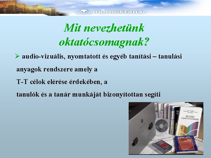 Mit nevezhetünk oktatócsomagnak? Ø audio-vizuális, nyomtatott és egyéb tanítási – tanulási anyagok rendszere amely