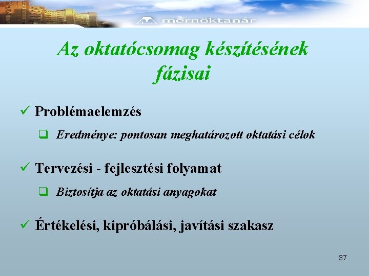 Az oktatócsomag készítésének fázisai ü Problémaelemzés q Eredménye: pontosan meghatározott oktatási célok ü Tervezési