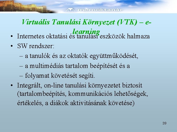 Virtuális Tanulási Környezet (VTK) – elearning • Internetes oktatási és tanulási eszközök halmaza •