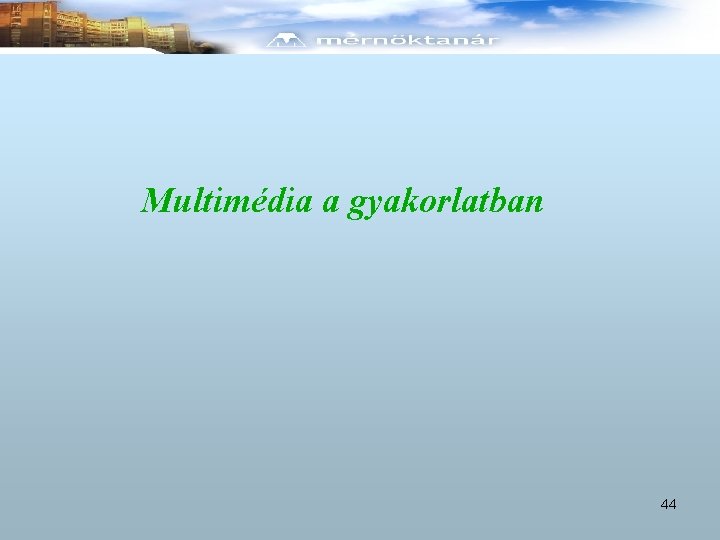 Multimédia a gyakorlatban 44 