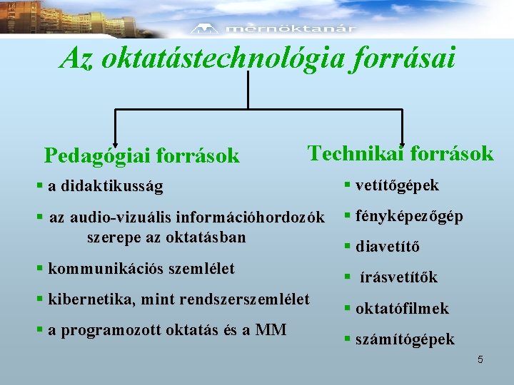 Az oktatástechnológia forrásai Pedagógiai források Technikai források § a didaktikusság § vetítőgépek § az