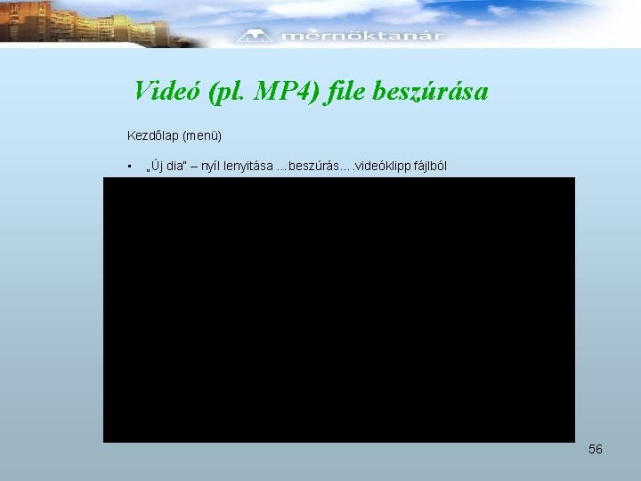 Videó (pl. MP 4) file beszúrása Kezdőlap (menü) • „Új dia” – nyíl lenyitása