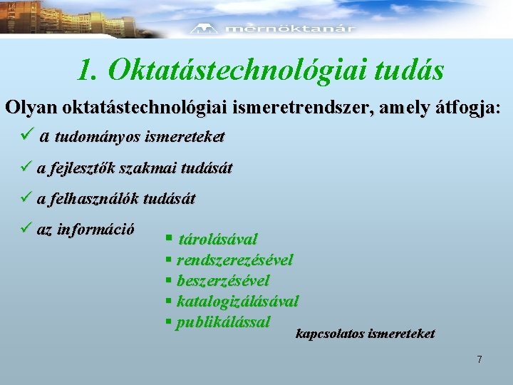 1. Oktatástechnológiai tudás Olyan oktatástechnológiai ismeretrendszer, amely átfogja: ü a tudományos ismereteket ü a