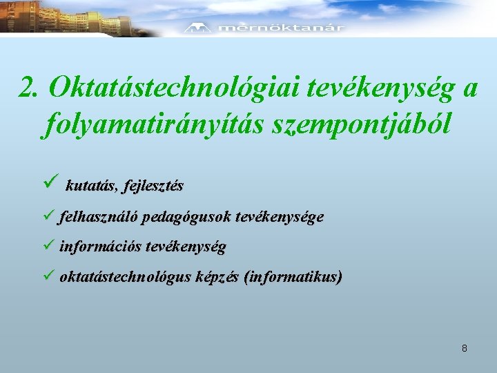 2. Oktatástechnológiai tevékenység a folyamatirányítás szempontjából ü kutatás, fejlesztés ü felhasználó pedagógusok tevékenysége ü