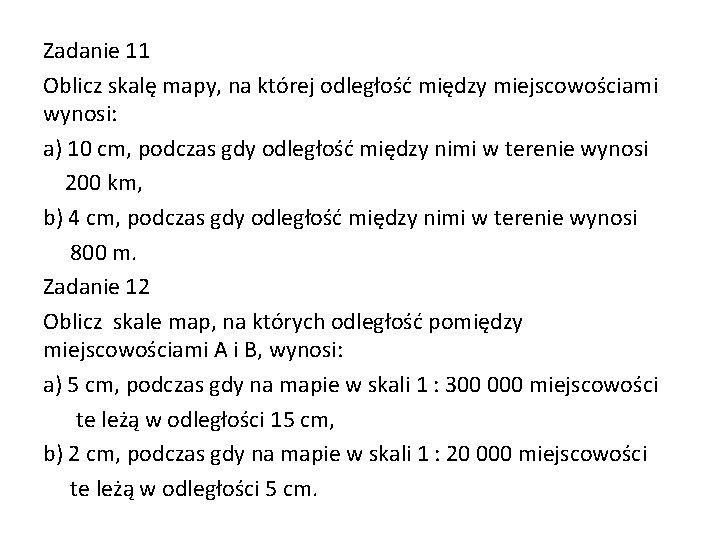 Zadanie 11 Oblicz skalę mapy, na której odległość między miejscowościami wynosi: a) 10 cm,