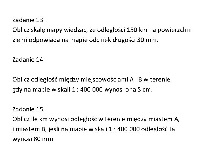 Zadanie 13 Oblicz skalę mapy wiedząc, że odległości 150 km na powierzchni ziemi odpowiada