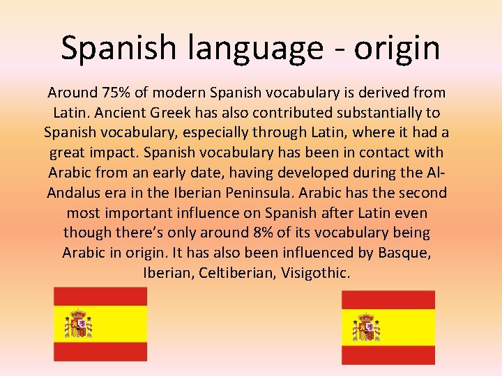Spanish language - origin Around 75% of modern Spanish vocabulary is derived from Latin.