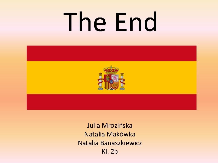 The End Julia Mrozińska Natalia Makówka Natalia Banaszkiewicz Kl. 2 b The End Julia Mrozińska Natalia Makówka Natalia Banaszkiewicz Kl. 2 b