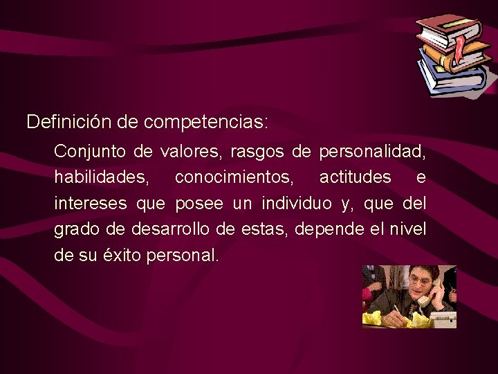 Definición de competencias: Conjunto de valores, rasgos de personalidad, habilidades, conocimientos, actitudes e intereses