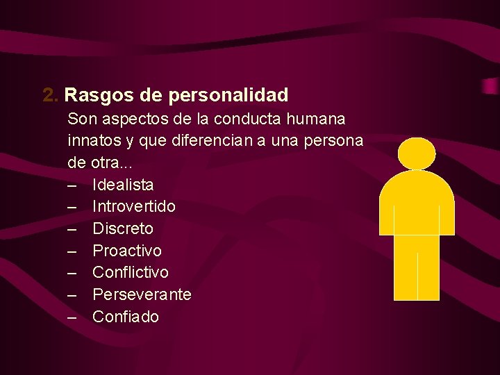 2. Rasgos de personalidad Son aspectos de la conducta humana innatos y que diferencian