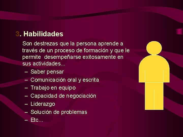 3. Habilidades Son destrezas que la persona aprende a través de un proceso de