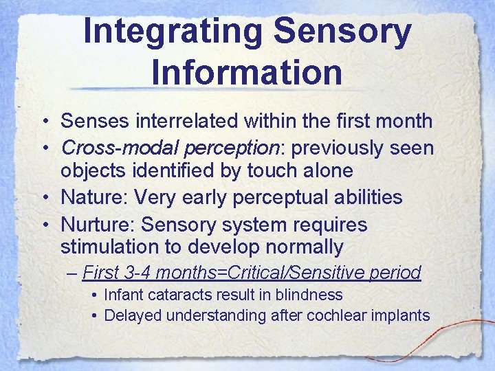 Integrating Sensory Information • Senses interrelated within the first month • Cross-modal perception: previously