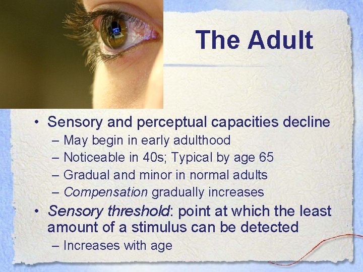 The Adult • Sensory and perceptual capacities decline – May begin in early adulthood