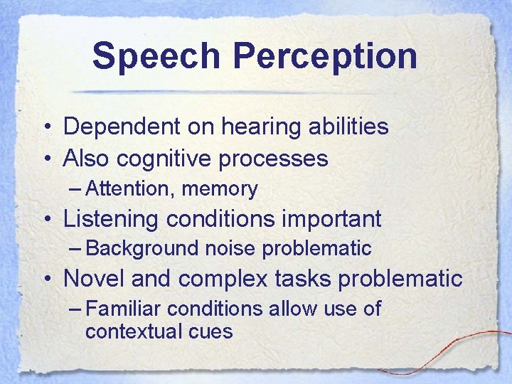 Speech Perception • Dependent on hearing abilities • Also cognitive processes – Attention, memory