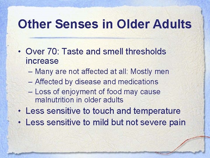 Other Senses in Older Adults • Over 70: Taste and smell thresholds increase –