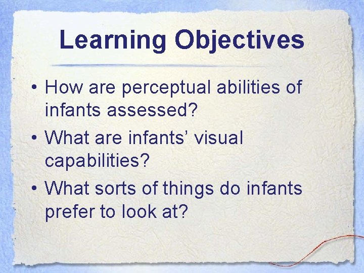 Learning Objectives • How are perceptual abilities of infants assessed? • What are infants’