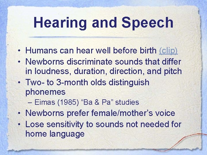 Hearing and Speech • Humans can hear well before birth (clip) • Newborns discriminate