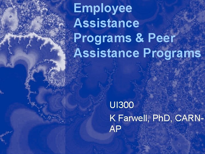 Employee Assistance Programs & Peer Assistance Programs UI 300 K Farwell, Ph. D, CARNAP