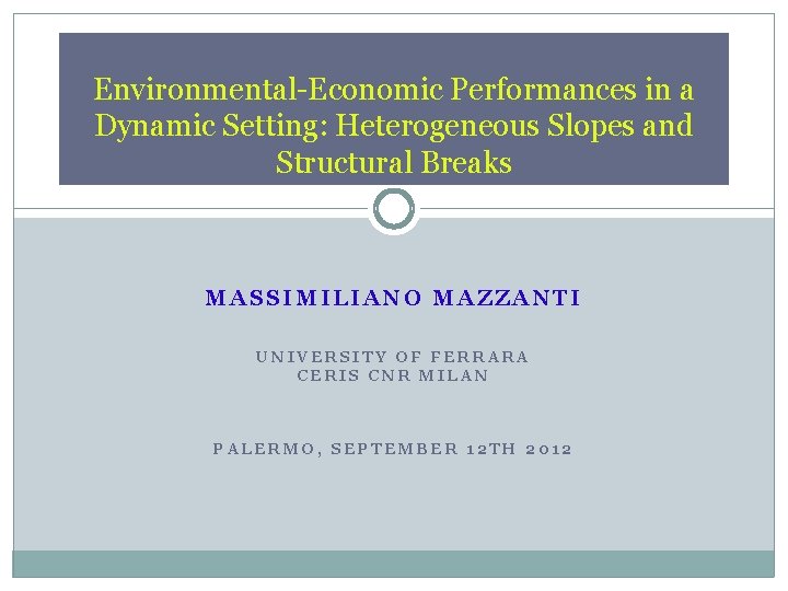 Environmental-Economic Performances in a Dynamic Setting: Heterogeneous Slopes and Structural Breaks MASSIMILIANO MAZZANTI UNIVERSITY