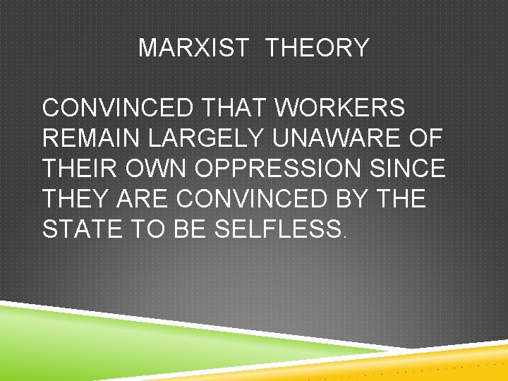 MARXIST THEORY CONVINCED THAT WORKERS REMAIN LARGELY UNAWARE OF THEIR OWN OPPRESSION SINCE THEY